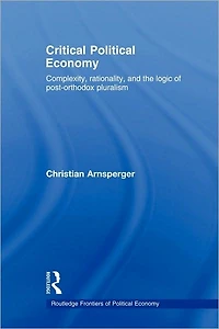 Critical Political Economy: Complexity, Rationality, and the Logic of Post-Orthodox Pluralism
