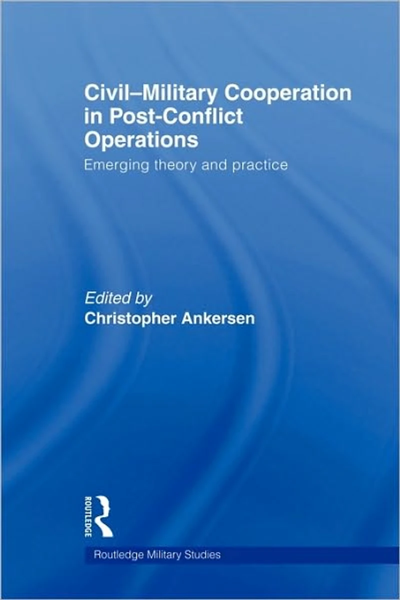 Civil-Military Cooperation Post-Conflict Operations: Emerging Theory and Practice