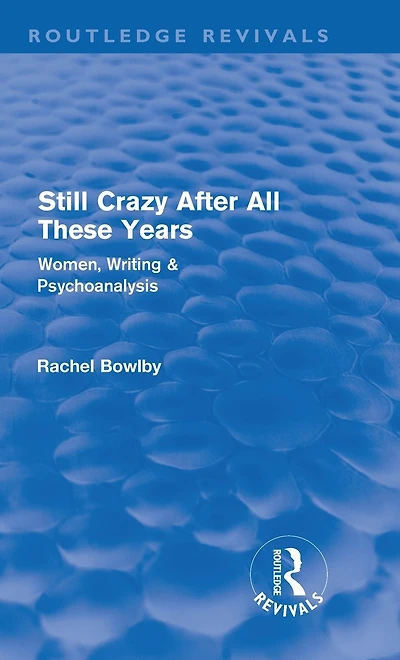 Still Crazy After All These Years (Routledge Revivals): Women, Writing and Psychoanalysis