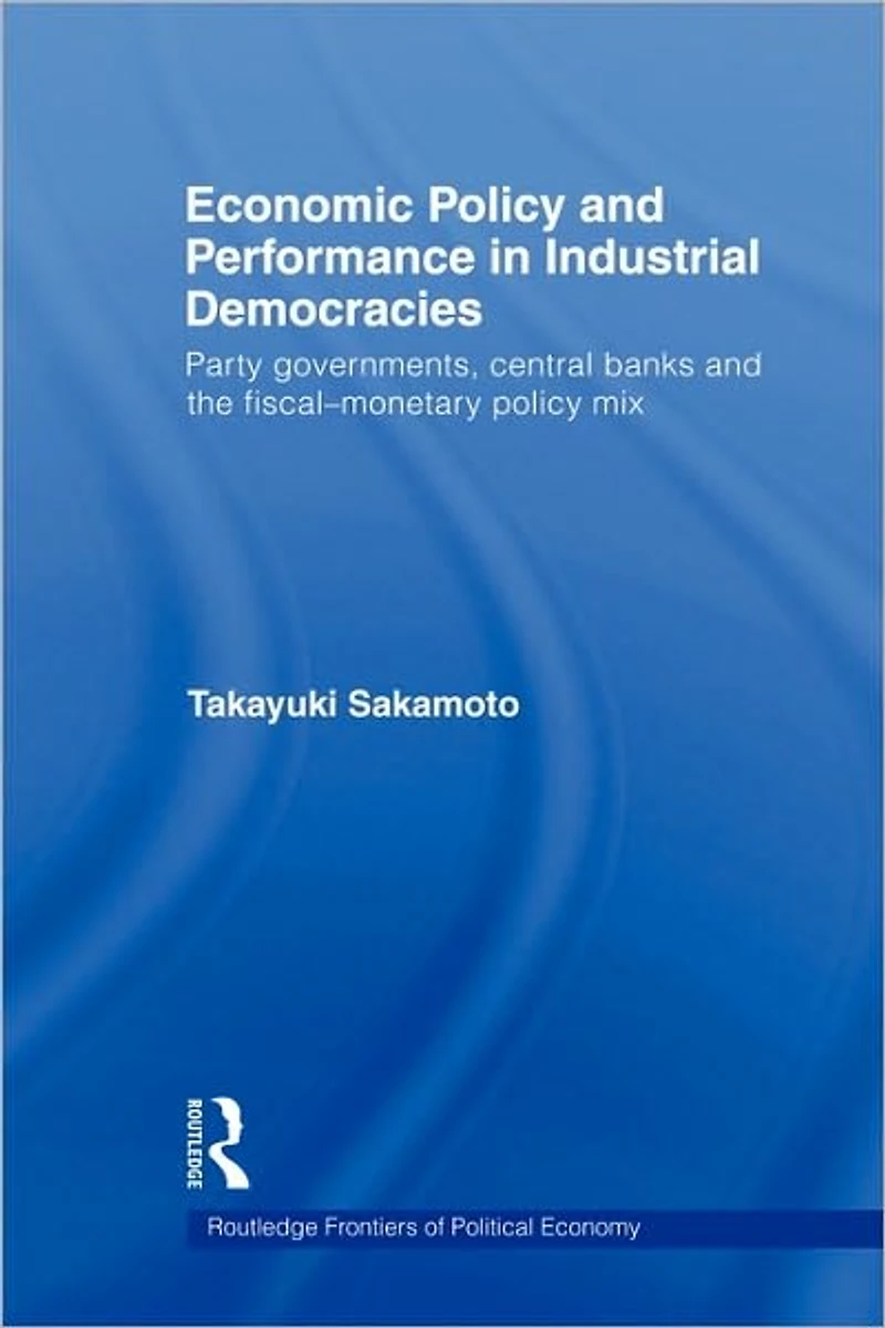 Economic Policy and Performance Industrial Democracies: Party Governments, Central Banks the Fiscal-Monetary Mix