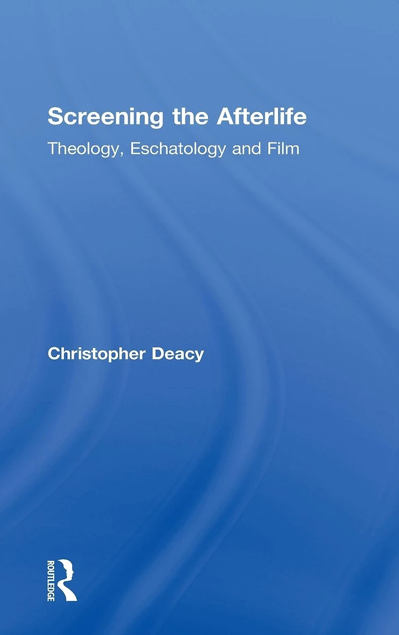 Screening the Afterlife: Theology, Eschatology, and Film