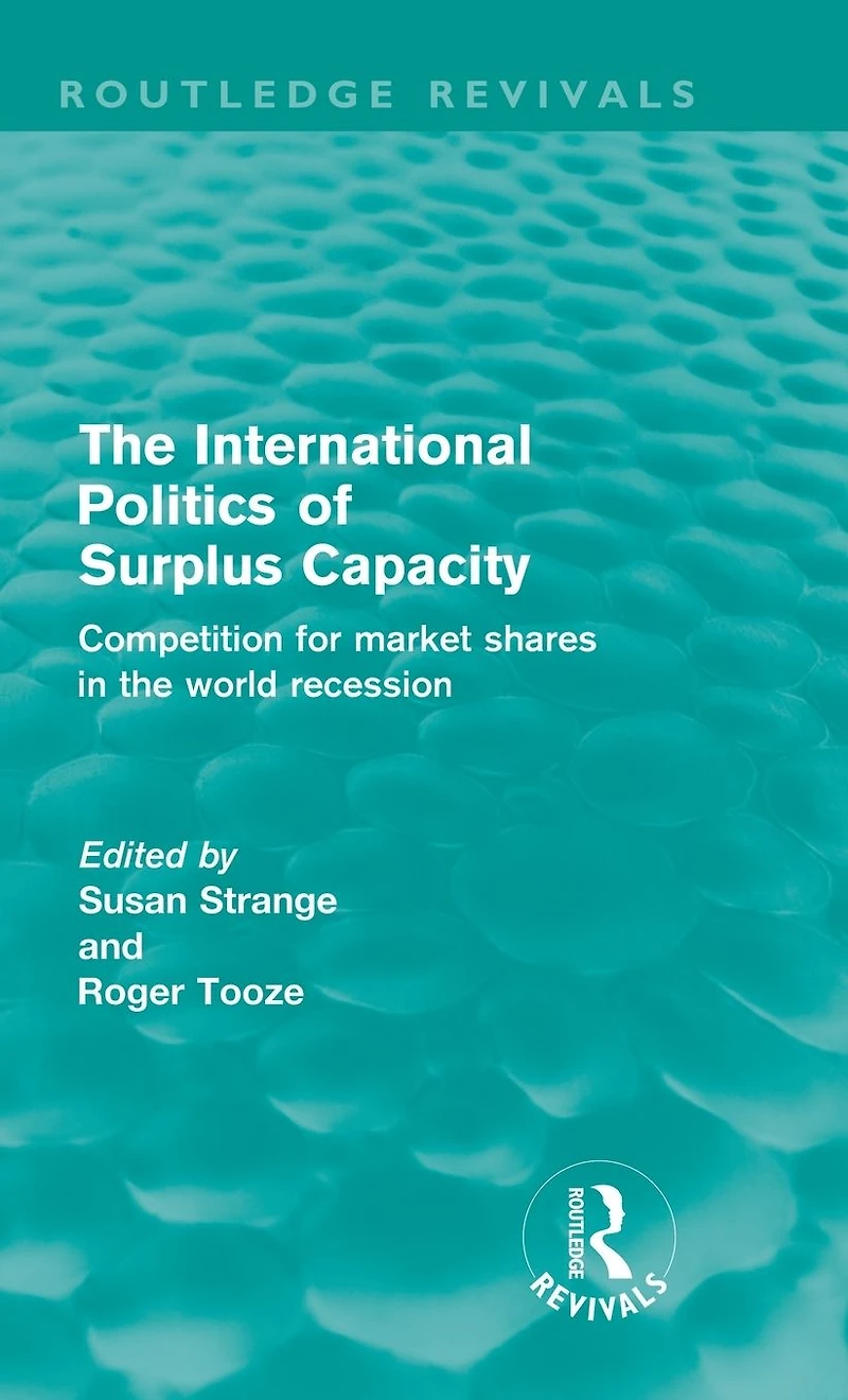 the International Politics of Surplus Capacity (Routledge Revivals): Competition for Market Shares World Recession
