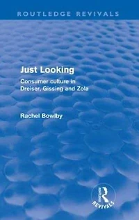 Just Looking (Routledge Revivals): Consumer Culture Dreiser, Gissing and Zola