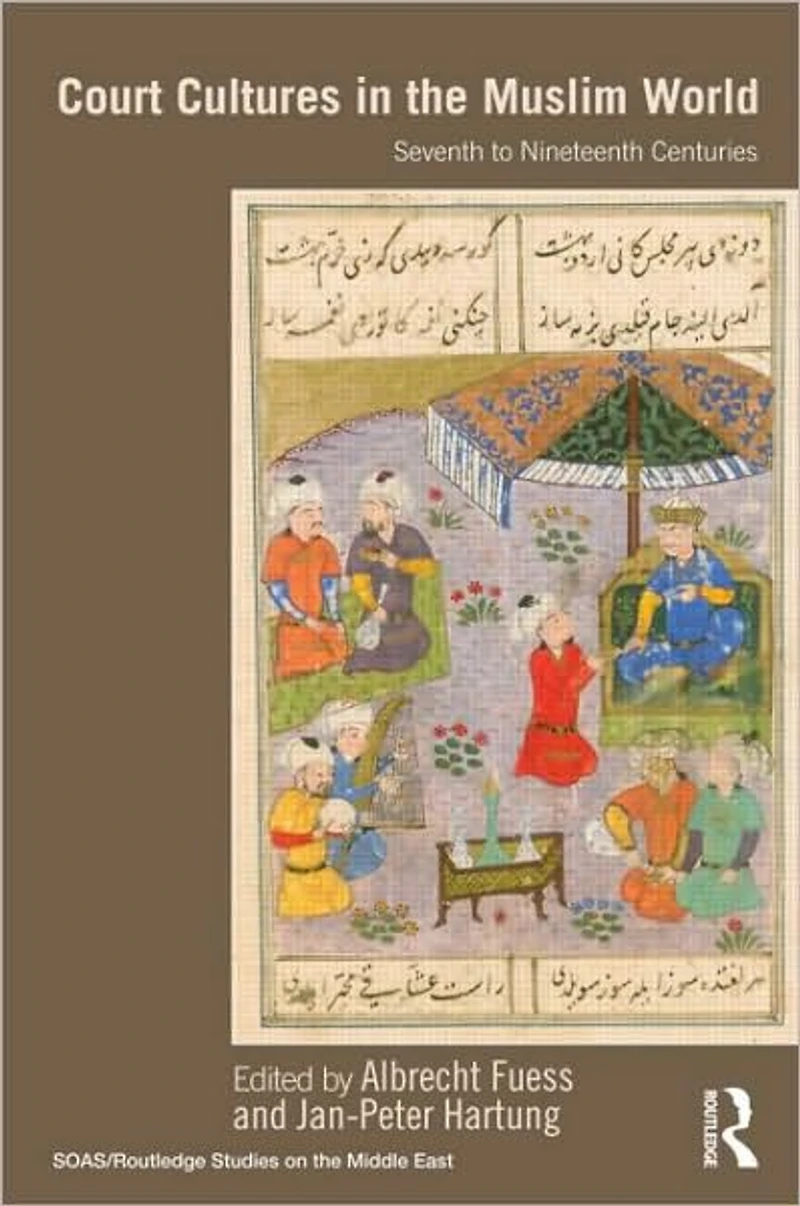 Court Cultures the Muslim World: Seventh to Nineteenth Centuries