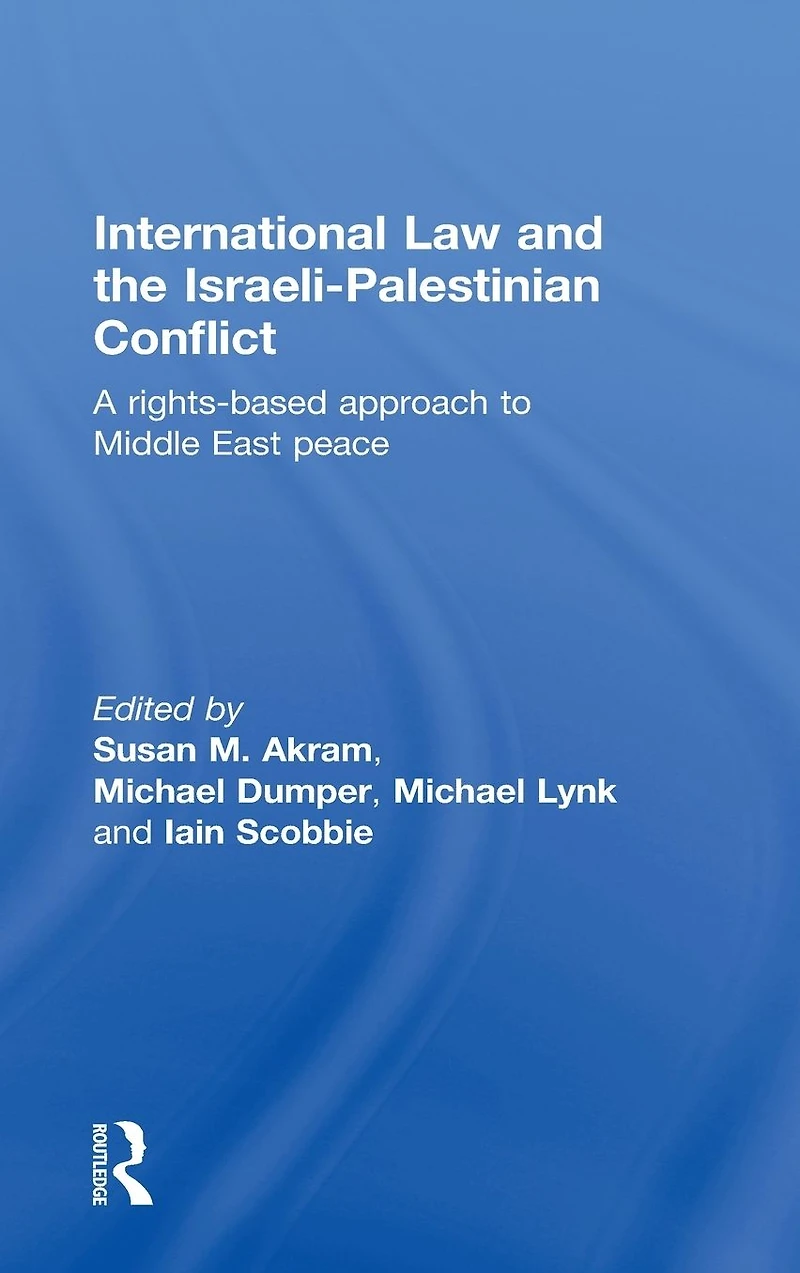 International Law and the Israeli-Palestinian Conflict: A Rights-Based Approach to Middle East Peace