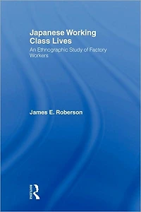 Japanese Working Class Lives: An Ethnographic Study of Factory Workers