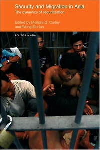 Security and Migration Asia: The dynamics of securitisation