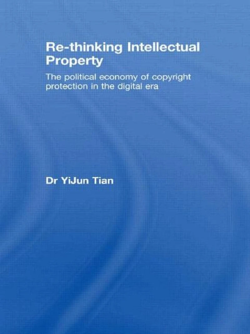 Re-thinking Intellectual Property: the Political Economy of Copyright Protection Digital Era