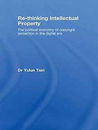 Re-thinking Intellectual Property: the Political Economy of Copyright Protection Digital Era