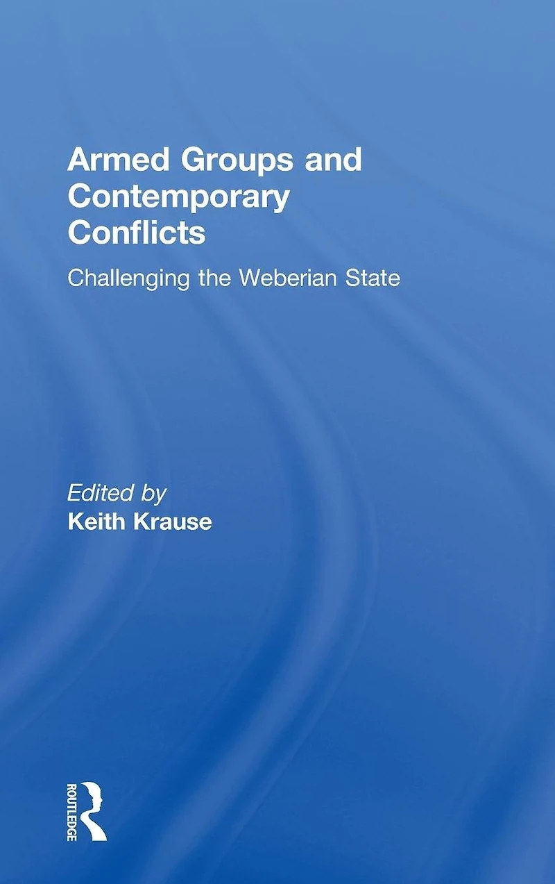 Armed Groups and Contemporary Conflicts: Challenging the Weberian State