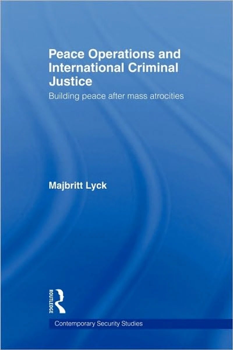 Peace Operations and International Criminal Justice: Building after Mass Atrocities