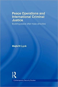 Peace Operations and International Criminal Justice: Building after Mass Atrocities