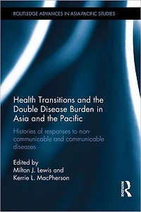 Health Transitions and the Double Disease Burden Asia Pacific: Histories of Responses to Non-Communicable Communicable Diseases