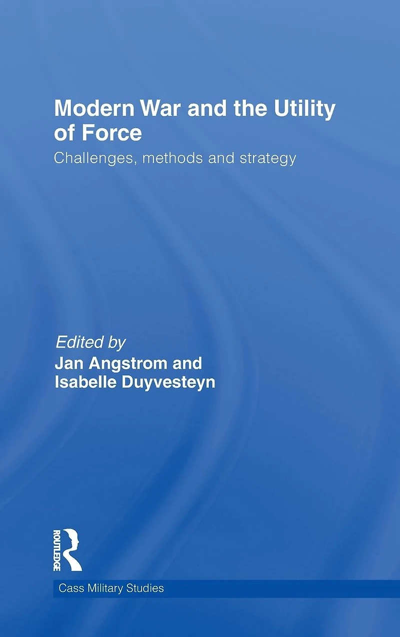 Modern War and the Utility of Force: Challenges, Methods Strategy