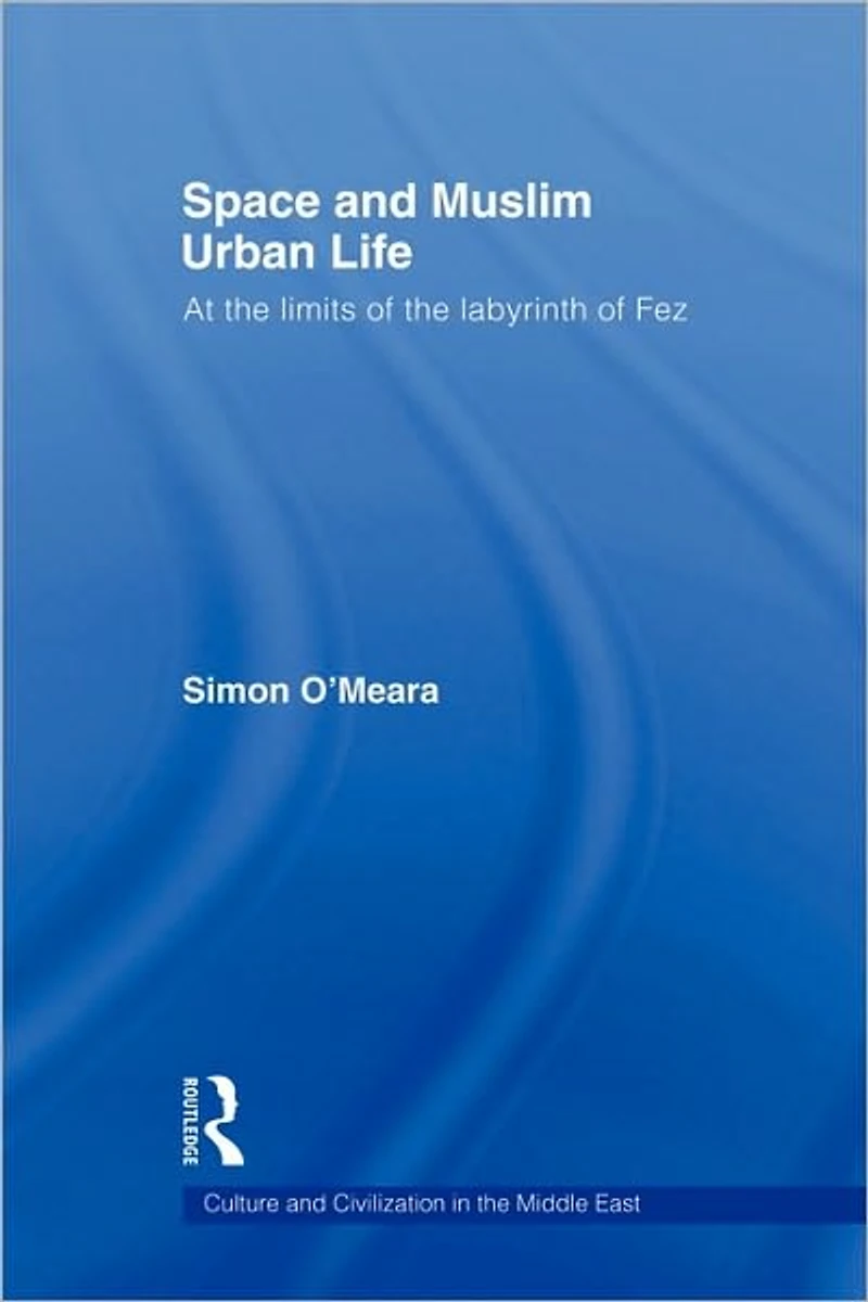 Space and Muslim Urban Life: At the Limits of Labyrinth Fez