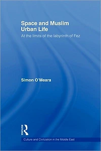 Space and Muslim Urban Life: At the Limits of Labyrinth Fez