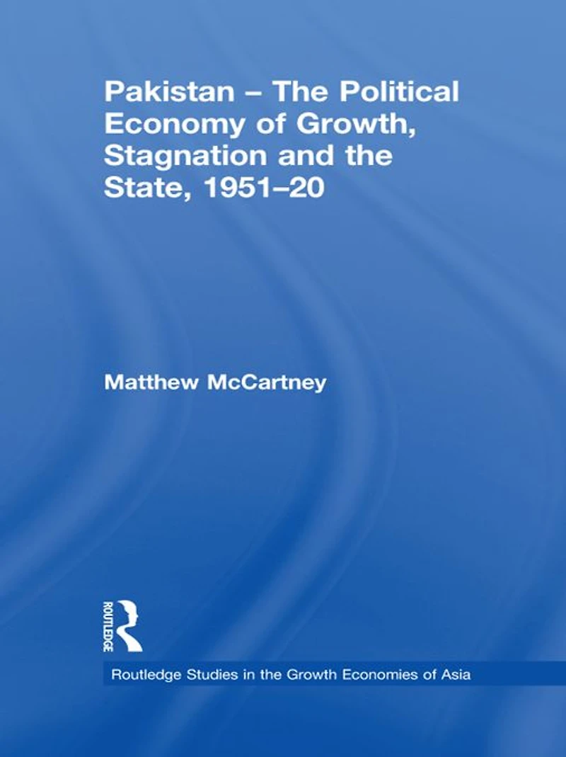 Pakistan - the Political Economy of Growth, Stagnation and State, 1951-2009