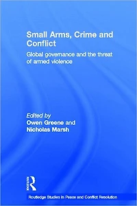 Small Arms, Crime and Conflict: Global Governance the Threat of Armed Violence