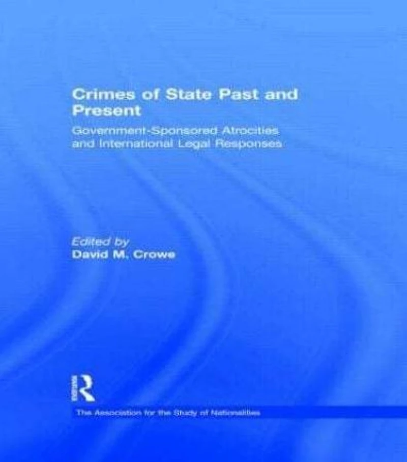 Crimes of State Past and Present: Government-Sponsored Atrocities International Legal Responses