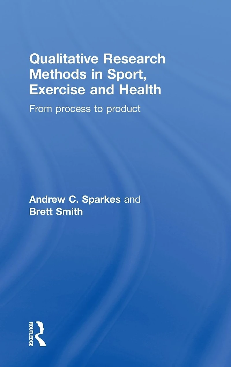 Qualitative Research Methods Sport, Exercise and Health: From Process to Product
