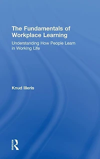 The Fundamentals of Workplace Learning: Understanding How People Learn Working Life