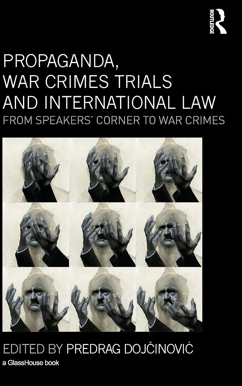 Propaganda, War Crimes Trials and International Law: From Speakers' Corner to