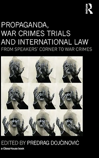 Propaganda, War Crimes Trials and International Law: From Speakers' Corner to