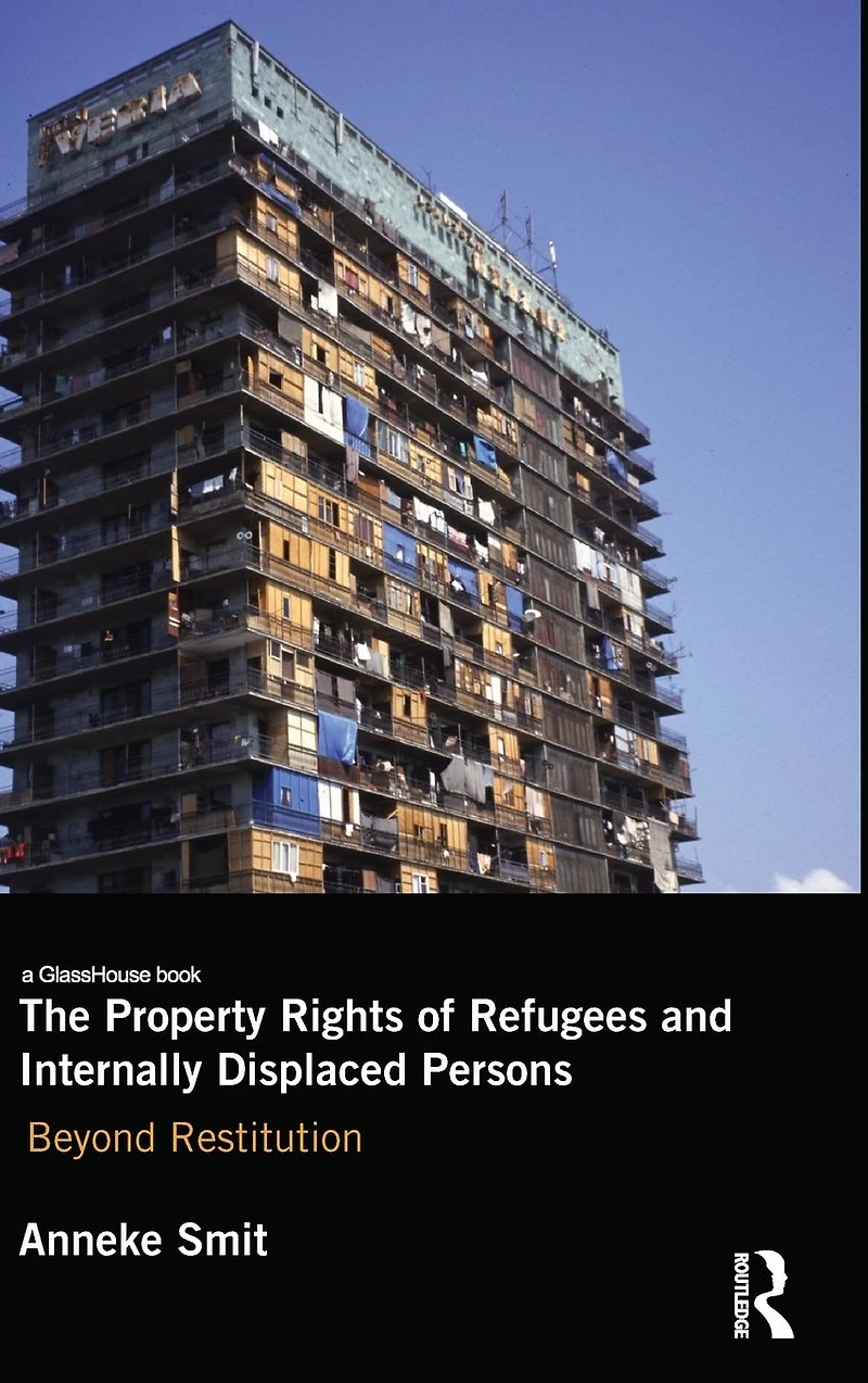 The Property Rights of Refugees and Internally Displaced Persons: Beyond Restitution