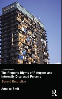 The Property Rights of Refugees and Internally Displaced Persons: Beyond Restitution