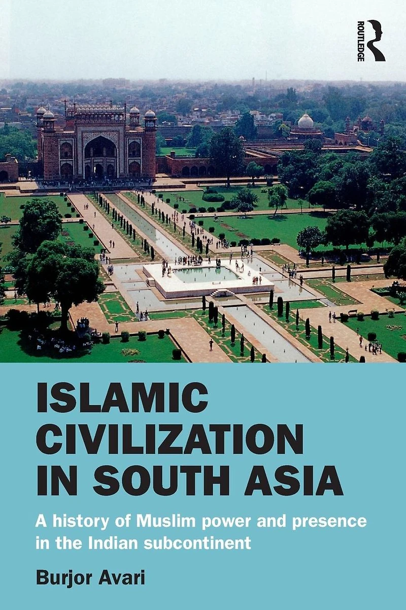 Islamic Civilization South Asia: A History of Muslim Power and Presence the Indian Subcontinent