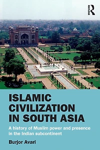 Islamic Civilization South Asia: A History of Muslim Power and Presence the Indian Subcontinent