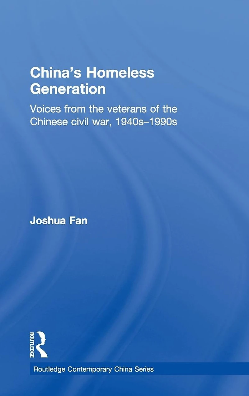 China's Homeless Generation: Voices from the veterans of Chinese Civil War, 1940s-1990s
