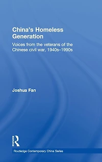 China's Homeless Generation: Voices from the veterans of Chinese Civil War, 1940s-1990s