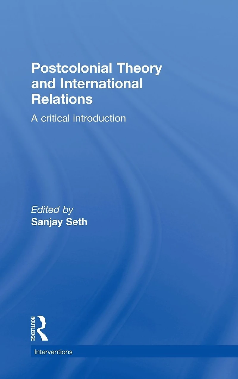 Postcolonial Theory and International Relations: A Critical Introduction