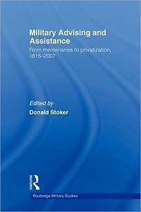 Military Advising and Assistance: From Mercenaries to Privatization, 1815-2007