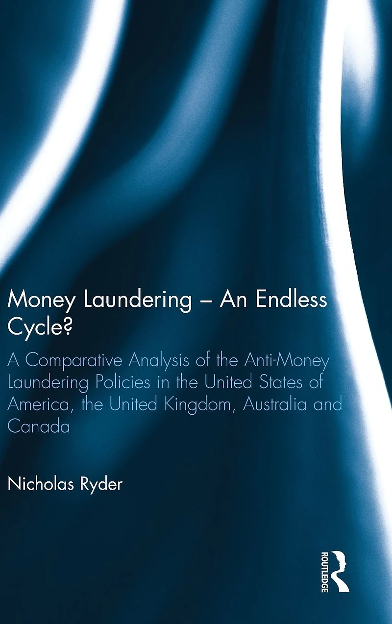 Money Laundering - An Endless Cycle?: A Comparative Analysis of the Anti-Money Policies United States America, Kingdom, Australia and Canada