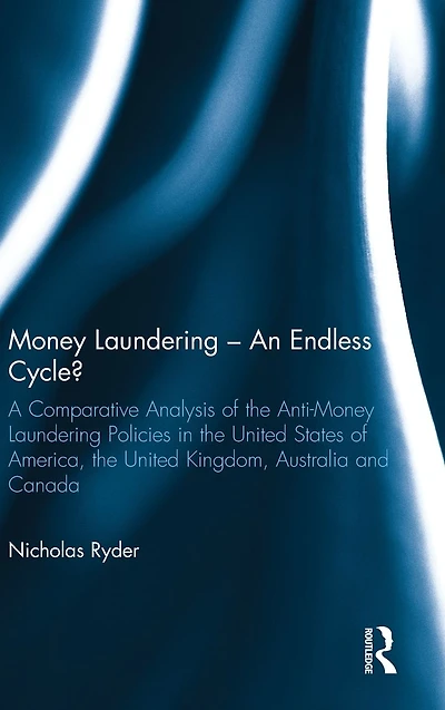 Money Laundering - An Endless Cycle?: A Comparative Analysis of the Anti-Money Policies United States America, Kingdom, Australia and Canada