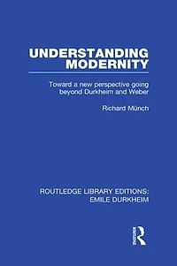 Understanding Modernity: Toward a new perspective going beyond Durkheim and Weber