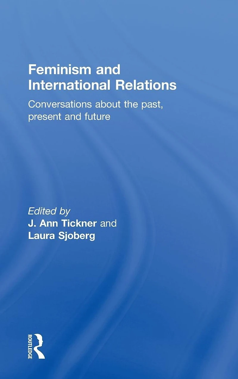 Feminism and International Relations: Conversations about the Past, Present Future
