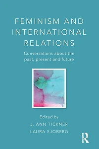 Feminism and International Relations: Conversations about the Past, Present Future