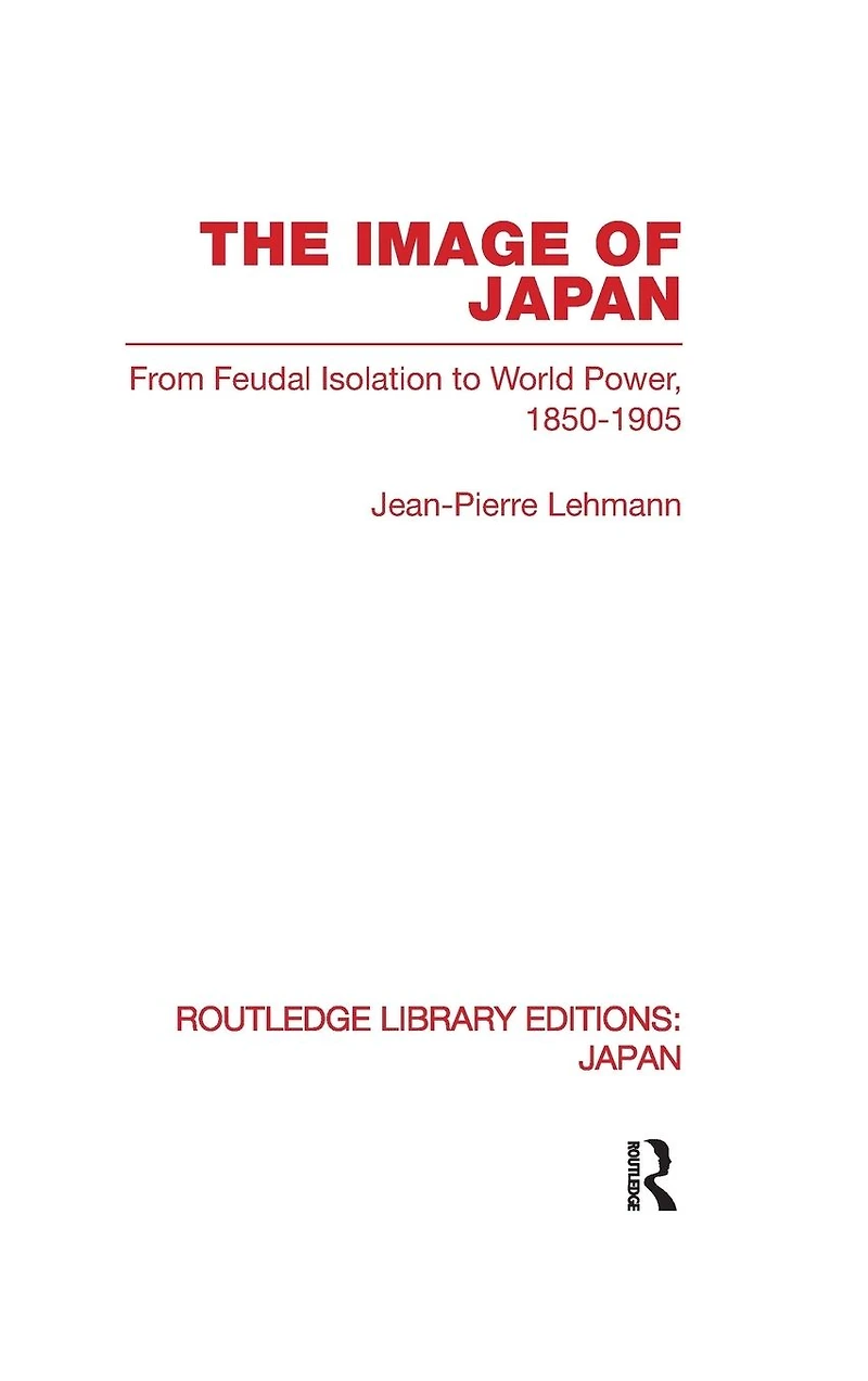 The Image of Japan: From Feudal Isolation to World Power 1850-1905
