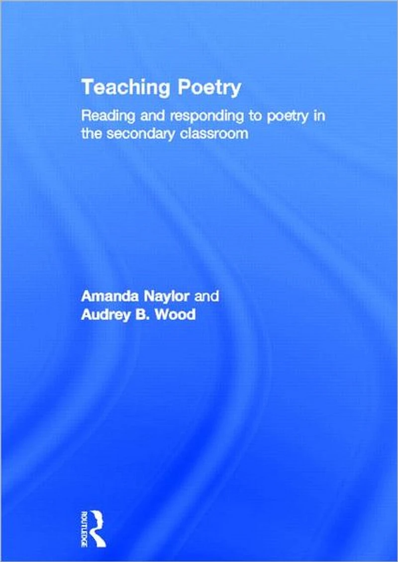 Teaching Poetry: Reading and responding to poetry the secondary classroom