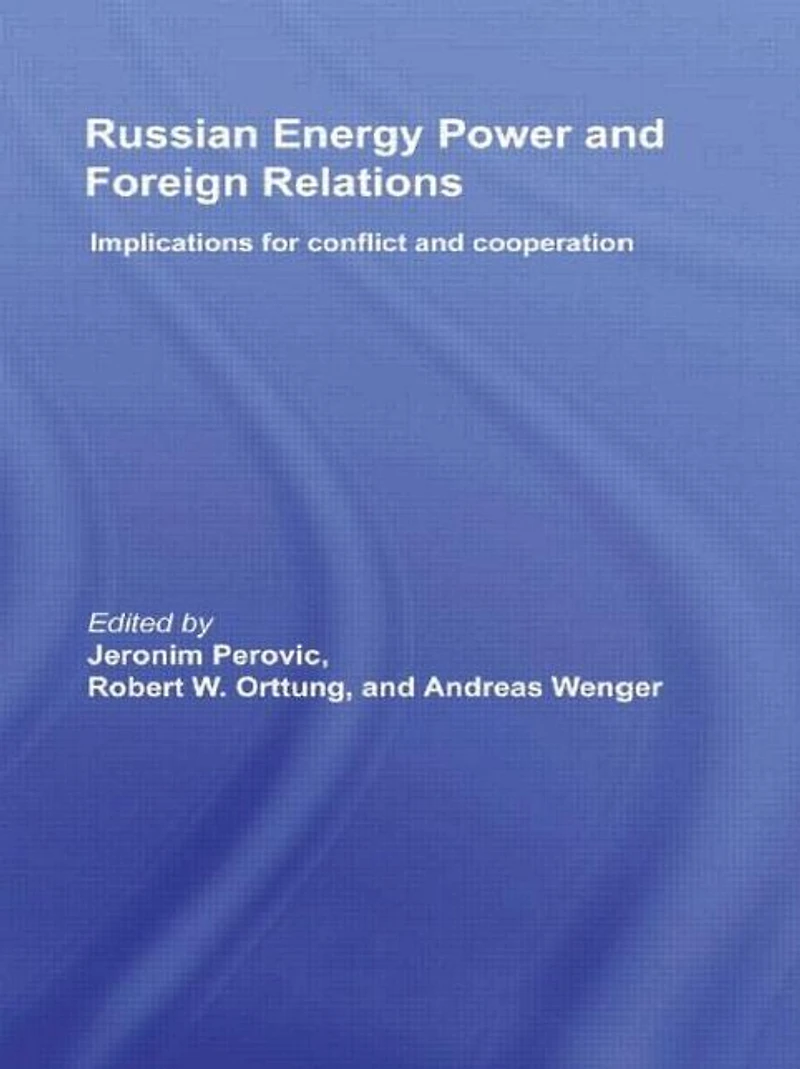 Russian Energy Power and Foreign Relations: Implications for Conflict Cooperation