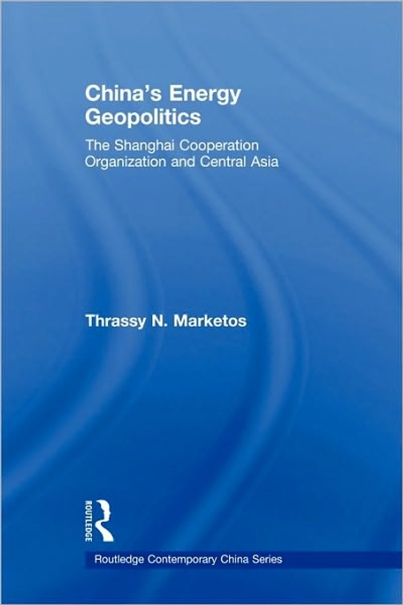 China's Energy Geopolitics: The Shanghai Cooperation Organization and Central Asia