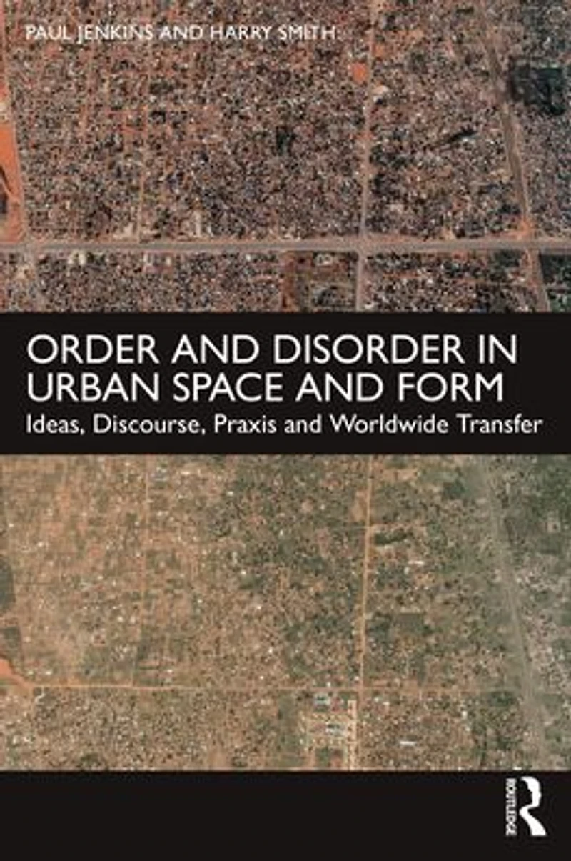 Order and Disorder Urban Space Form: Ideas, Discourse, Praxis Worldwide Transfer