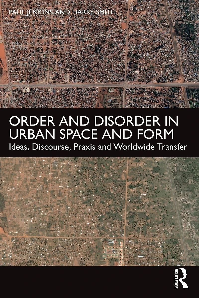 Order and Disorder Urban Space Form: Ideas, Discourse, Praxis Worldwide Transfer