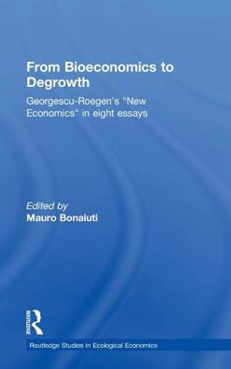 From Bioeconomics to Degrowth: Georgescu-Roegen's 'New Economics' Eight Essays