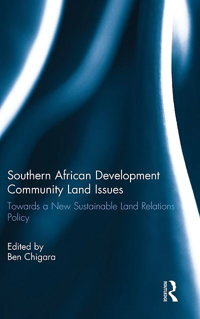 Southern African Development Community Land Issues Volume I: Towards a New Sustainable Relations Policy