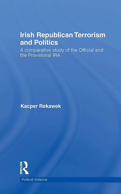 Irish Republican Terrorism and Politics: A Comparative Study of the Official Provisional IRA