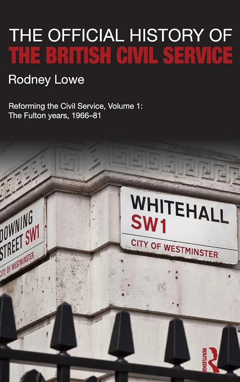 The Official History of British Civil Service: Reforming Service, Volume I: Fulton Years, 1966-81